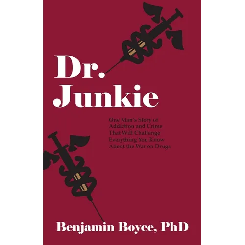 Dr. Junkie: One Man's Story of Addiction and Crime That Will Challenge Everything You Know About the War on Drugs - Paperback