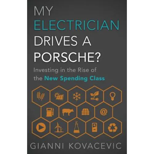 My Electrician Drives a Porsche?: Investing in the Rise of the New Spending Class - Hardcover