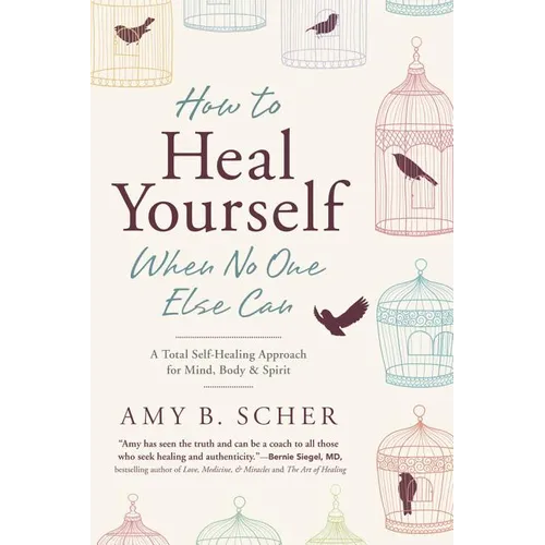 How to Heal Yourself When No One Else Can: A Total Self-Healing Approach for Mind, Body, and Spirit - Paperback
