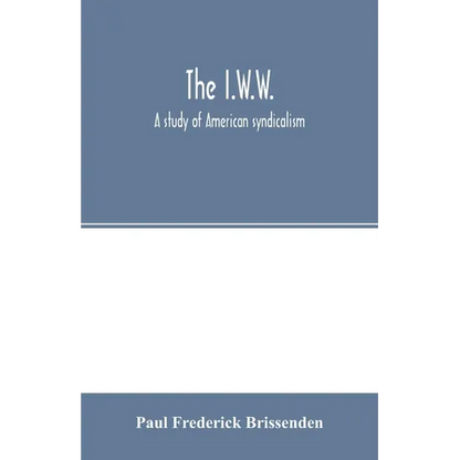 The I.W.W.; a study of American syndicalism - Paperback