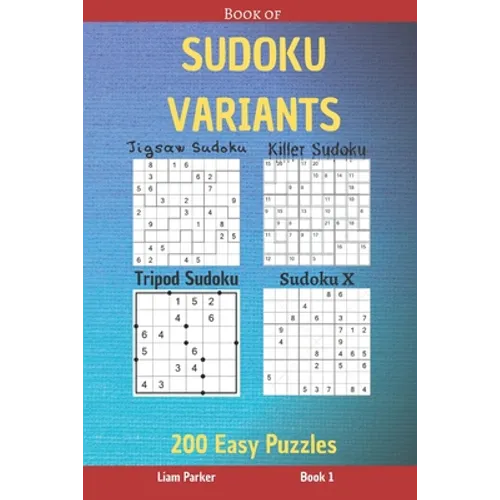 Book of Sudoku Variants - Jigsaw Sudoku, Killer Sudoku, Tripod Sudoku, Sudoku X - 200 Easy Puzzles Book 1 - Paperback