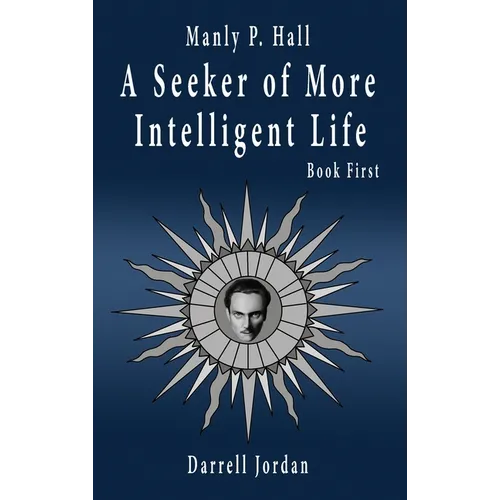 Manly P. Hall A Seeker of More Intelligent Life - Book First - Hardcover