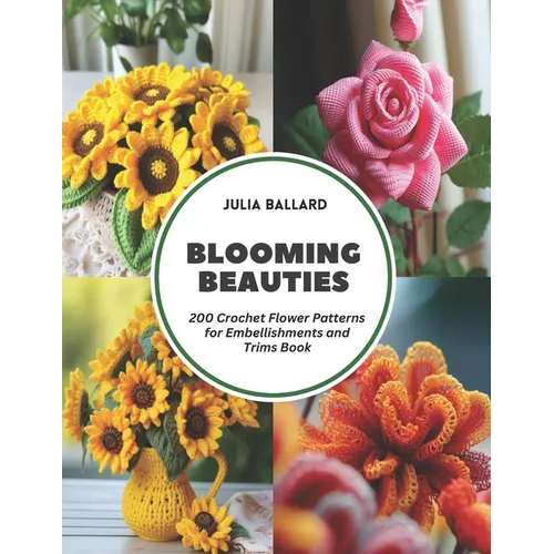 Blooming Beauties: 200 Crochet Flower Patterns for Embellishments and Trims Book - Paperback
