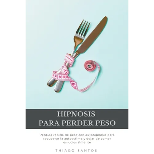 Hipnosis para perder peso: Pérdida rápida de peso con autohipnosis para recuperar la autoestima y dejar de comer emocionalmente - Paperback