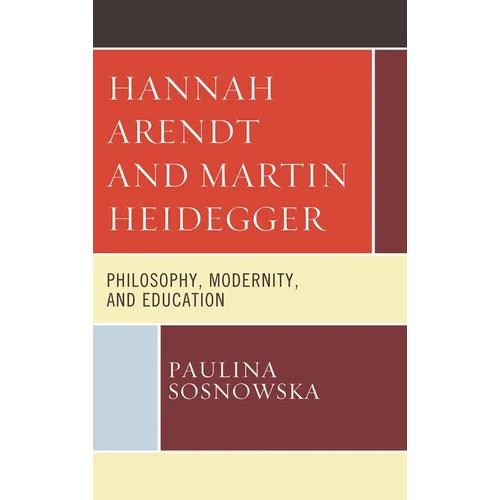 Hannah Arendt and Martin Heidegger: Philosophy, Modernity, and Education - Paperback