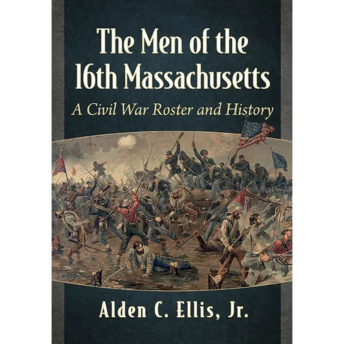 The Men of the 16th Massachusetts: A Civil War Roster and History - Paperback
