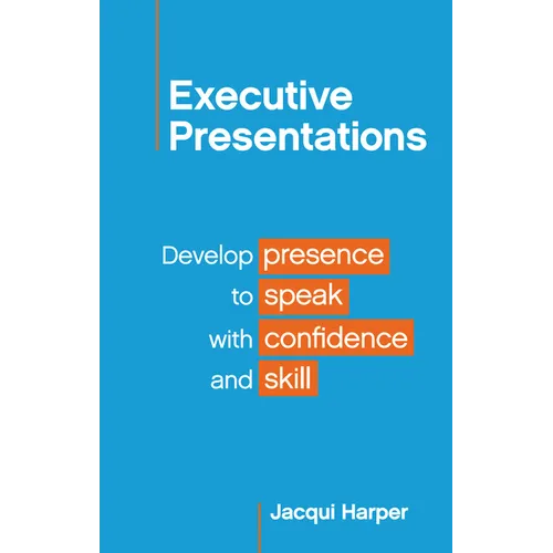 Executive Presentations: Develop presence to speak with confidence and skill - Paperback