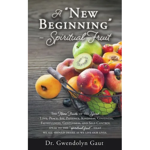 A "New Beginning" - Spiritual Fruit: The Nine Fruits of the Spirit -Love, Peace, Joy, Patience, Kindness, Goodness, Faithfulness, Gentleness, and Self - Paperback