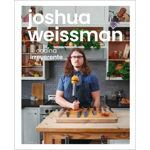 Joshua Weissman: Cocina Irreverente (an Unapologetic Cookbook) - Hardcover