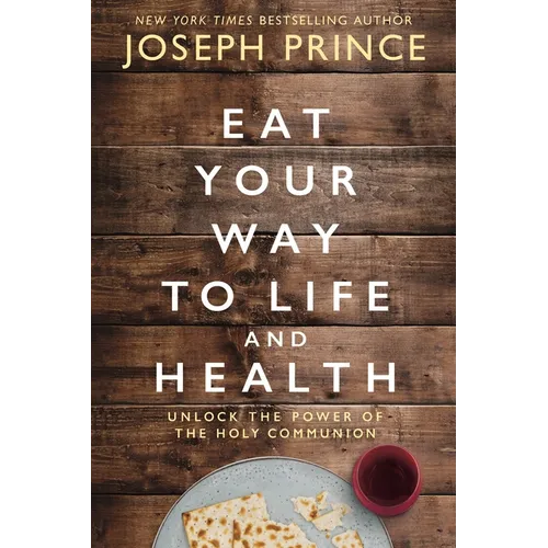 Eat Your Way to Life and Health: Unlock the Power of the Holy Communion - Hardcover