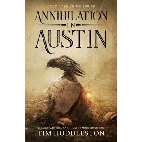 Annihilation In Austin: The Servant Girl Annihilator Murders of 1885 - Paperback