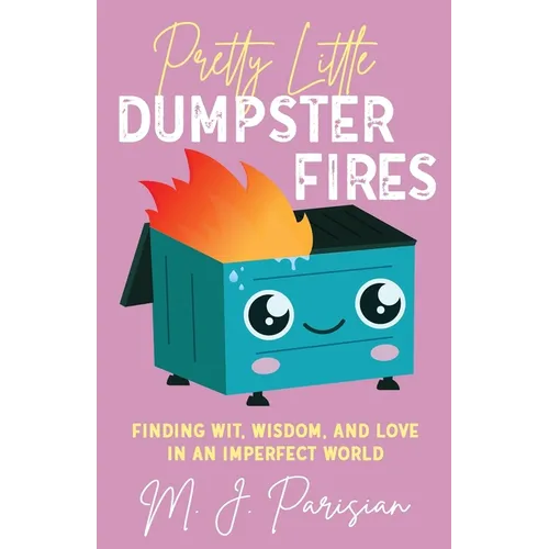 Pretty Little Dumpster Fires: Finding Wit, Wisdom, and Love in an Imperfect World - Paperback