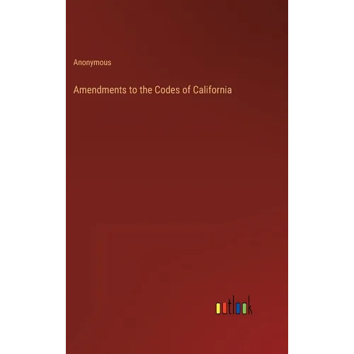 Amendments to the Codes of California - Hardcover
