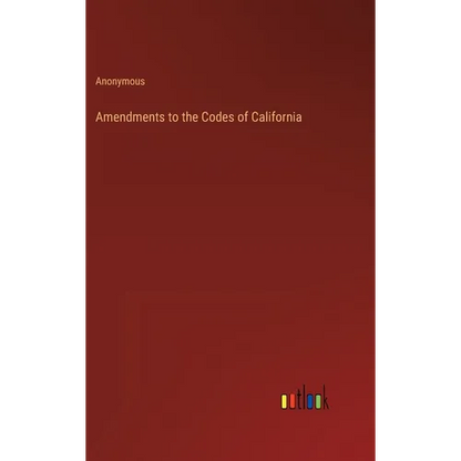 Amendments to the Codes of California - Hardcover