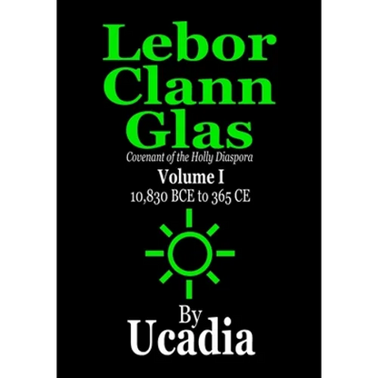 Lebor Clann Glas: Covenant of the Holly Diaspora: Volume I: 10,830 BCE to 365 CE - Paperback