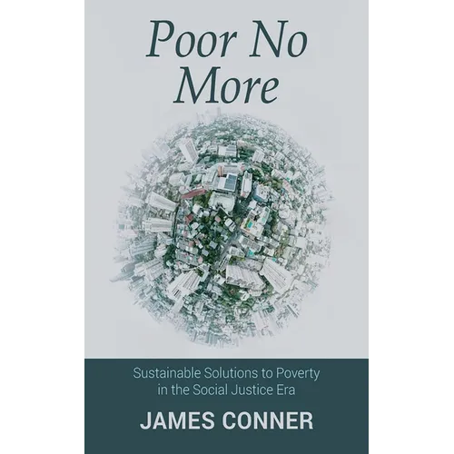 Poor No More: Sustainable Solutions to Poverty in the Social Justice Era - Paperback