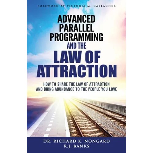 Advanced Parallel Programming and the Law of Attraction: How to Share the Law of Attraction and Bring Abundance to the People You Love - Paperback