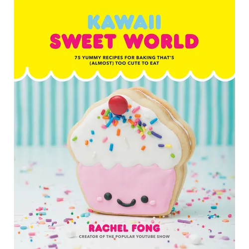 Kawaii Sweet World Cookbook: 75 Yummy Recipes for Baking That's (Almost) Too Cute to Eat - Hardcover