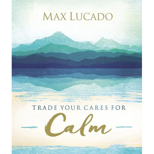 Trade Your Cares for Calm: Finding Peace in the Midst of Chaos - Hardcover