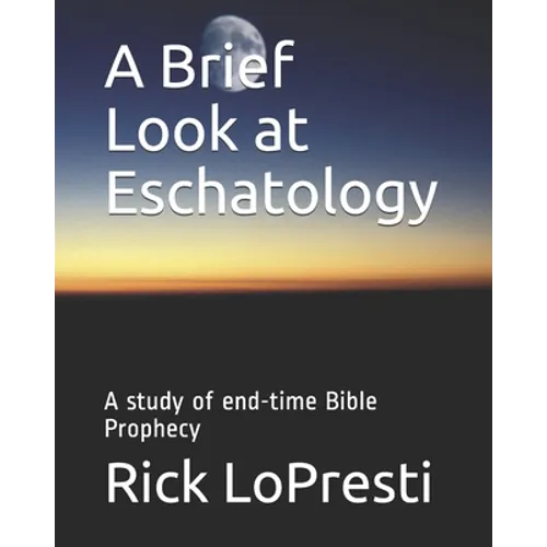 A Brief Look at Eschatology: A study of end-time Bible Prophecy - Paperback