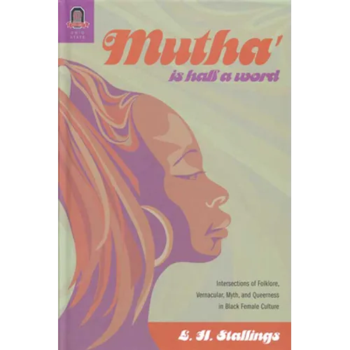 Mutha' Is Half a Word: Intersections of Folklore, Vernacular, Myth, and Queerness in Black Female Culture - Paperback