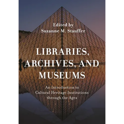 Libraries, Archives, and Museums: An Introduction to Cultural Heritage Institutions Through the Ages - Paperback
