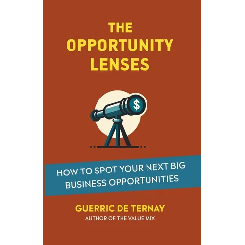 The Opportunity Lenses: How to Spot Your Next Big Business Opportunities - Paperback
