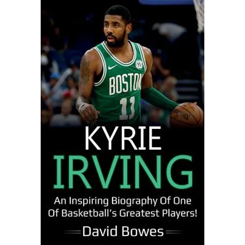 Kyrie Irving: An inspiring biography of one of basketball's greatest players! - Paperback