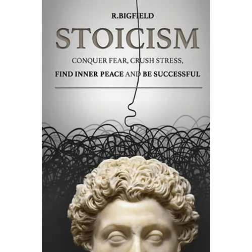 Stoicism: Conquer fear, crush stress, find inner peace and be successful - Paperback