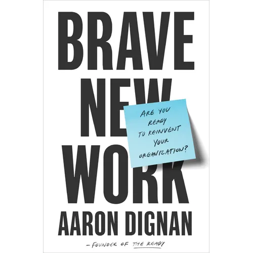 Brave New Work: Are You Ready to Reinvent Your Organization? - Hardcover