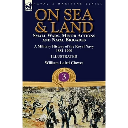 On Sea & Land: Small Wars, Minor Actions and Naval Brigades-A Military History of the Royal Navy Volume 3 1881-1900 - Paperback