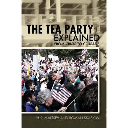 The Tea Party Explained: From Crisis to Crusade - Paperback