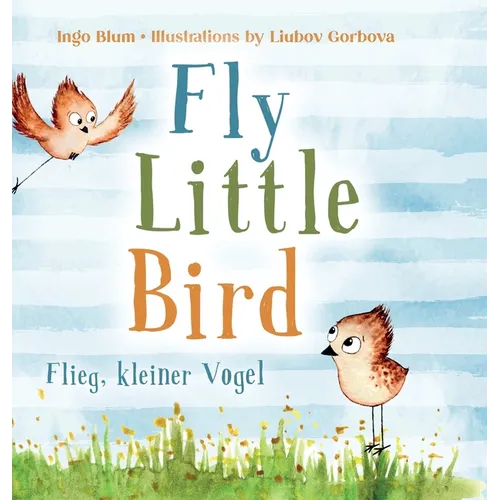 Fly, Little Bird - Flieg, kleiner Vogel: Bilingual children's picture book in English-German - Hardcover