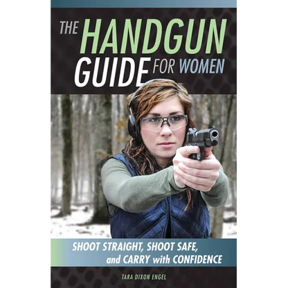 The Handgun Guide for Women: Shoot Straight, Shoot Safe, and Carry with Confidence - Paperback