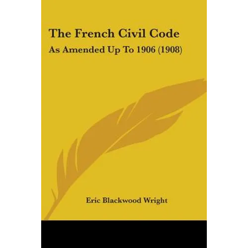 The French Civil Code: As Amended Up To 1906 (1908) - Paperback