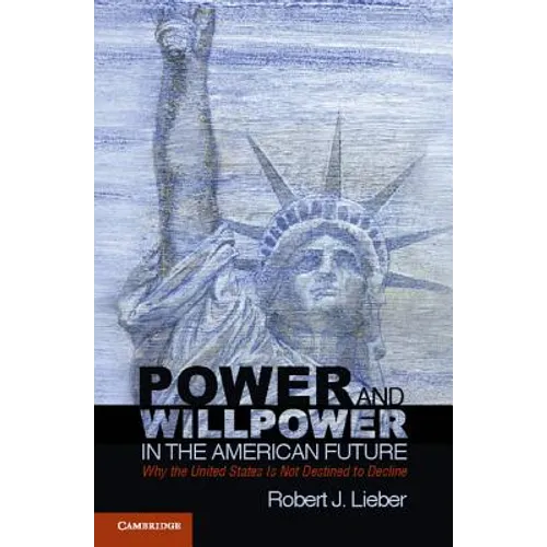 Power and Willpower in the American Future: Why the United States Is Not Destined to Decline - Paperback