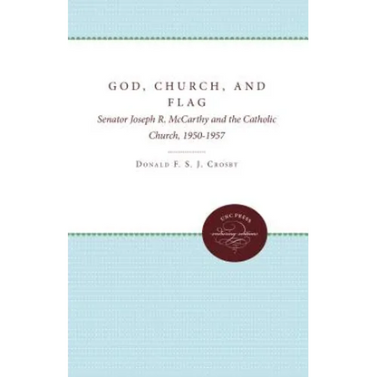 God, Church, and Flag: Senator Joseph R. McCarthy and the Catholic Church, 1950-1957 - Paperback