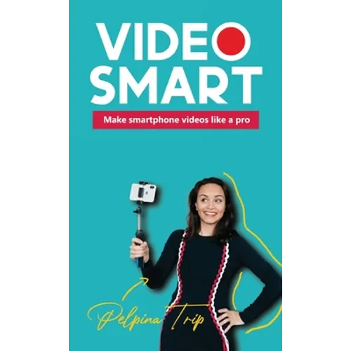 Video Smart: Make smartphone videos like a pro - Hardcover