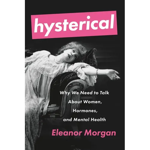 Hysterical: Why We Need to Talk about Women, Hormones, and Mental Health - Paperback