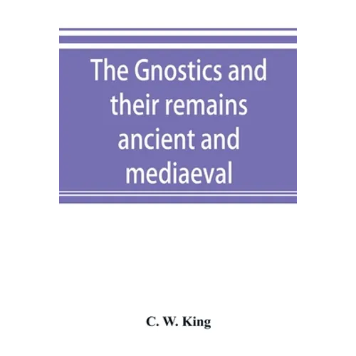 The Gnostics and their remains, ancient and mediaeval - Paperback