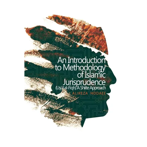 An Introduction to Methodology of Islamic Jurisprudence (Usul al-Fiqh) A Shiite Approach - Paperback