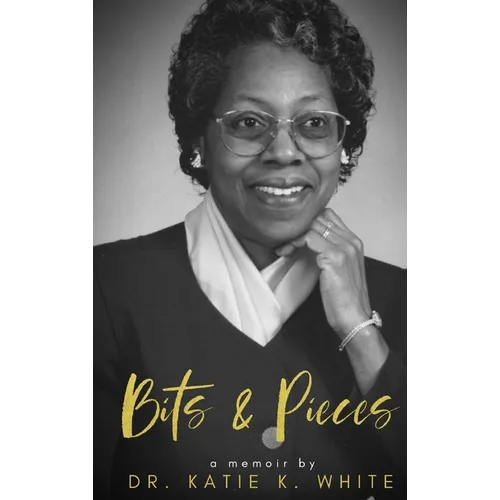 Katie's Bits and Pieces: A Memoir by Katie K. White: A Family Legacy - Hardcover