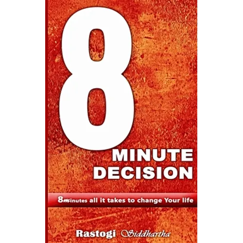8 Minute Decision: 8 minutes all it takes to change Your life - Paperback