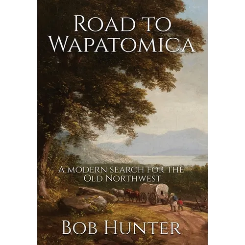 Road to Wapatomica: A modern search for the Old Northwest - Hardcover