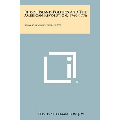 Rhode Island Politics and the American Revolution, 1760-1776: Brown University Studies, V23 - Paperback