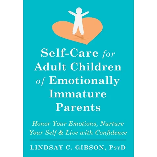 Self-Care for Adult Children of Emotionally Immature Parents: Honor Your Emotions, Nurture Your Self, and Live with Confidence - Hardcover