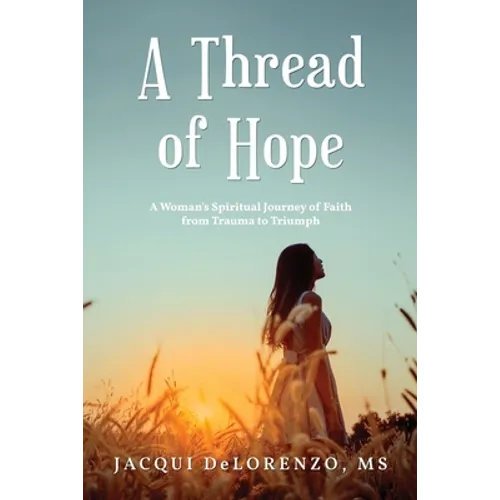 A Thread of Hope: A Woman's Spiritual Journey of Faith from Trauma to Triumph - Paperback