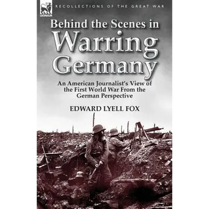 Behind the Scenes in Warring Germany: An American Journalist's View of the First World War from the German Perspective - Paperback