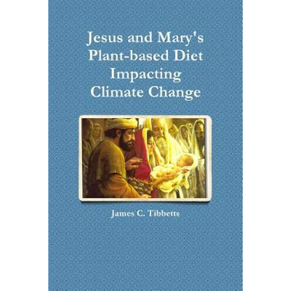 Jesus and Mary's Plant-based Diet Impacting Climate Change - Paperback