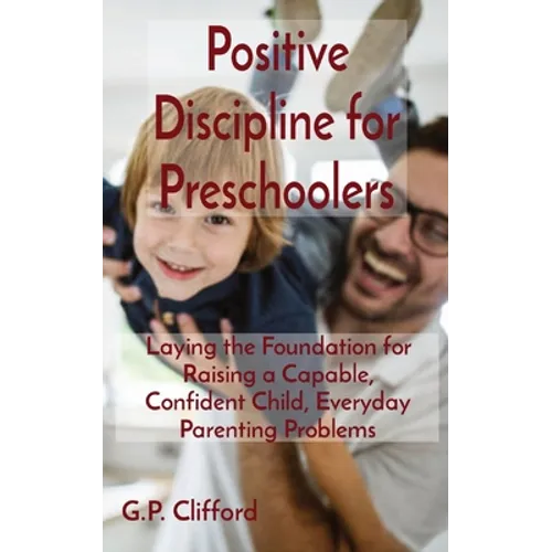 Positive Discipline for Preschoolers: Laying the Foundation for Raising a Capable, Confident Child, Everyday Parenting Problems - Paperback